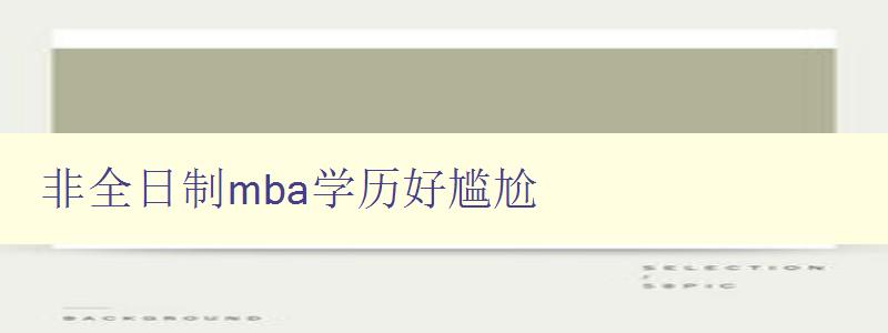 非全日制mba学历好尴尬 非全日制mba学历好尴尬