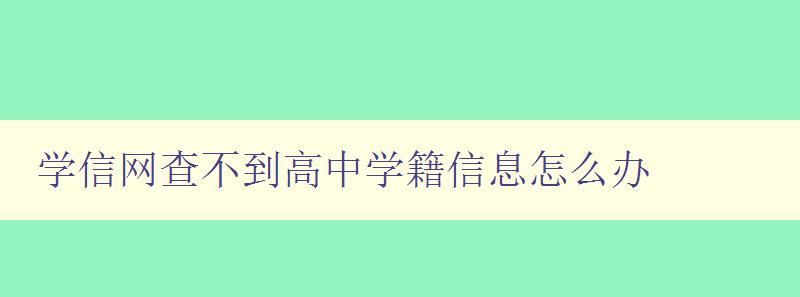 学信网查不到高中学籍信息怎么办 解决方案及注意事项 学信网查不到高中学籍信息怎么办 解决方案及注意事项