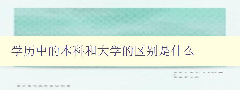 学历中的本科和大学的区别是什么 深度解析本科和大学的差异