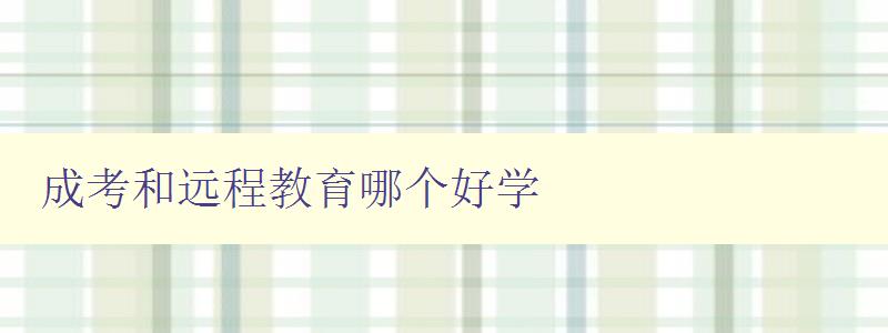 成考和远程教育哪个好学 比较成考和远程教育的优缺点 成考和远程教育哪个好学 比较成考和远程教育的优缺点