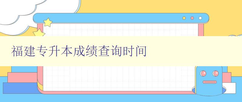 福建专升本成绩查询时间