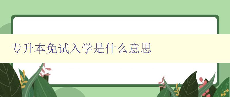 专升本免试入学是什么意思 详解专升本免试入学政策