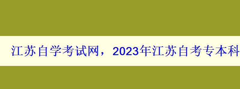江苏自学考试网，2023年江苏自考专本科报名招生平台