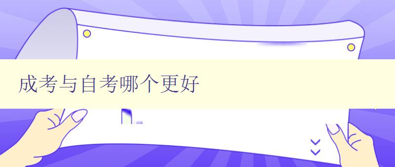 成考与自考哪个更好 分析成考和自考的优缺点 成考与自考哪个更好 分析成考和自考的优缺点