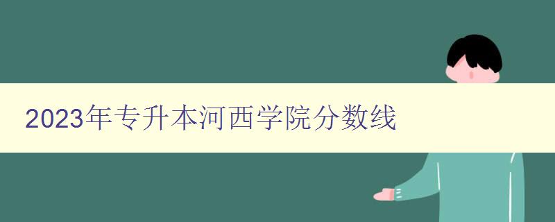 2024年专升本河西学院分数线 详细解析河西学院专升本考试分数线