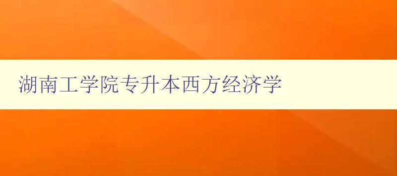 湖南工学院专升本西方经济学