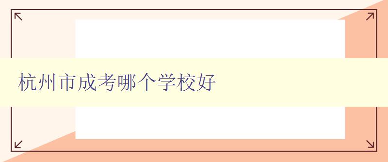 杭州市成考哪个学校好 推荐几所杭州市的成人高考优质学校 杭州市成考哪个学校好 推荐几所杭州市的成人高考优质学校