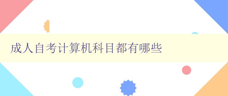 成人自考计算机科目都有哪些 成人自考计算机科目都有哪些