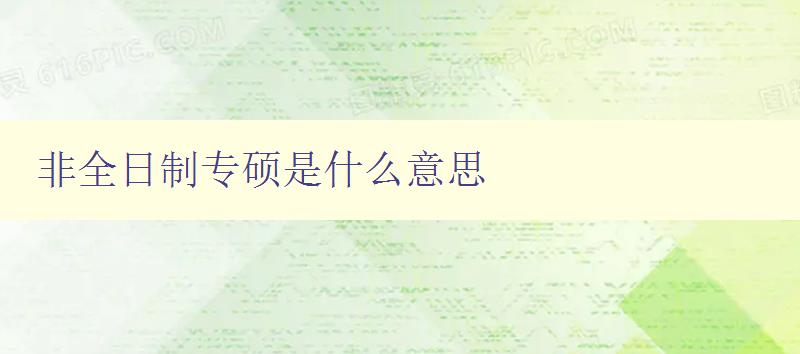 非全日制专硕是什么意思 深入解析非全日制专业硕士