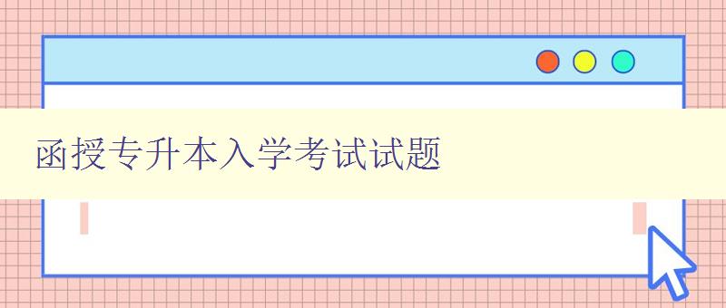 函授专升本入学考试试题 备考必备,附详细解析 函授专升本入学考试试题 备考必备,附详细解析