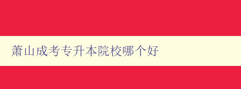 萧山成考专升本院校哪个好 推荐几所优秀的成考专升本院校 萧山成考专升本院校哪个好 推荐几所优秀的成考专升本院校