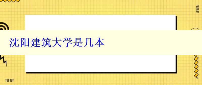 沈阳建筑大学是几本 沈阳建筑大学是几本