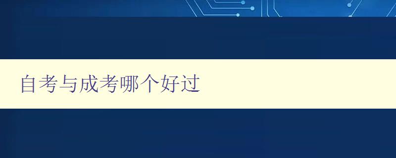 自考与成考哪个好过 对比自考和成考的难易程度及优缺点