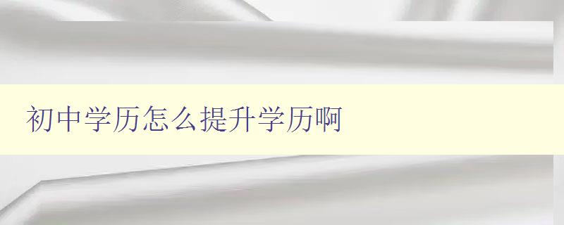 初中学历怎么提升学历啊 初中学历怎么提升学历啊