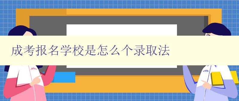 成考报名学校是怎么个录取法 成考报名学校是怎么个录取法