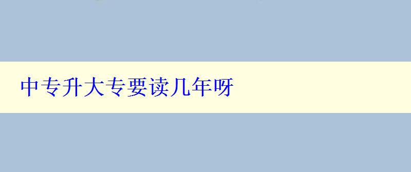 中专升大专要读几年呀