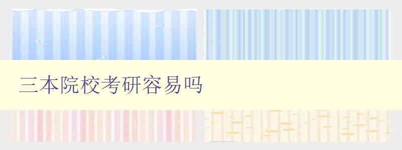 三本院校考研容易吗 三本院校考研容易吗