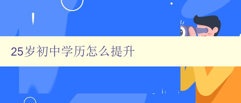 25岁初中学历怎么提升 25岁初中学历怎么提升