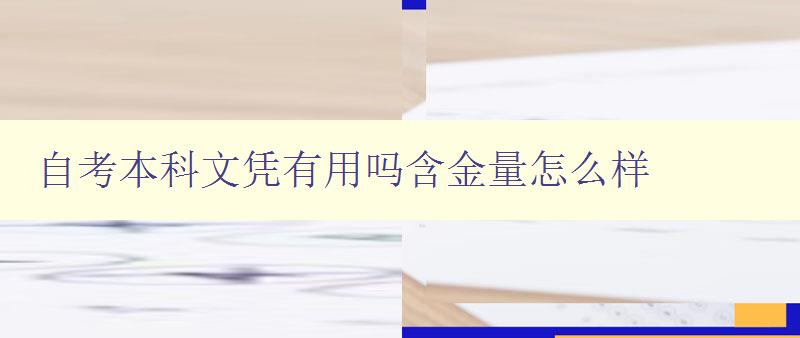自考本科文凭有用吗含金量怎么样 解析自考本科文凭的实际价值与就业前景 自考本科文凭有用吗含金量怎么样 解析自考本科文凭的实际价值与就业前景