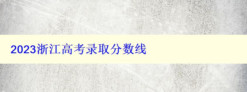 2023浙江高考录取分数线