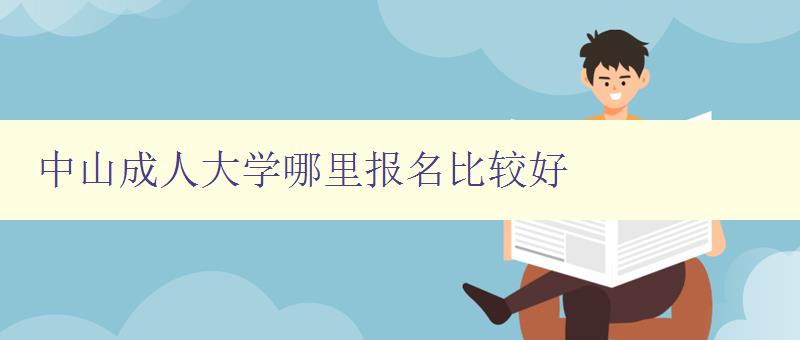 中山成人大学哪里报名比较好 中山成人大学哪里报名比较好