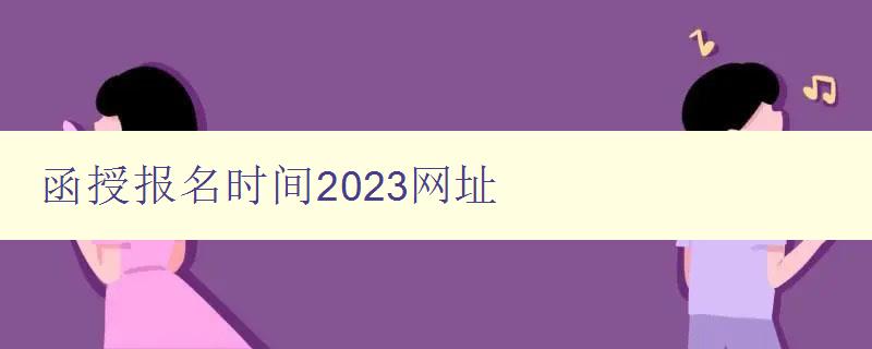 函授报名时间2023网址 函授报名时间2023网址