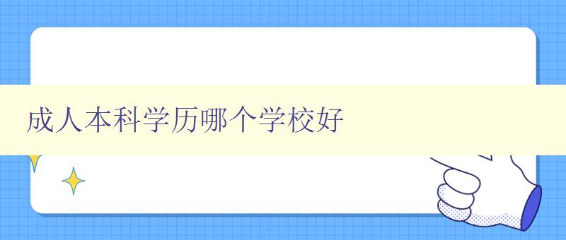 成人本科学历哪个学校好 成人本科学历哪个学校好