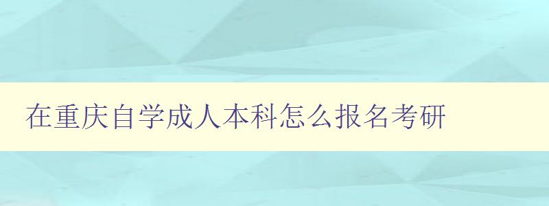 在重庆自学成人本科怎么报名考研 在重庆自学成人本科怎么报名考研