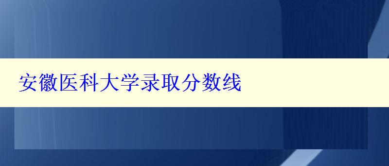 安徽医科大学录取分数线