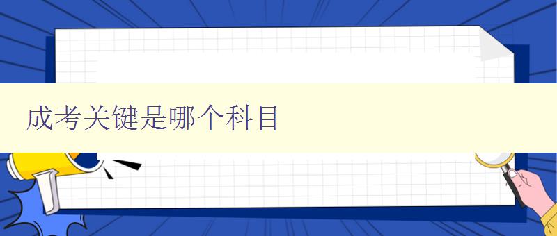 成考关键是哪个科目 探究成人高考的考试科目 成考关键是哪个科目 探究成人高考的考试科目