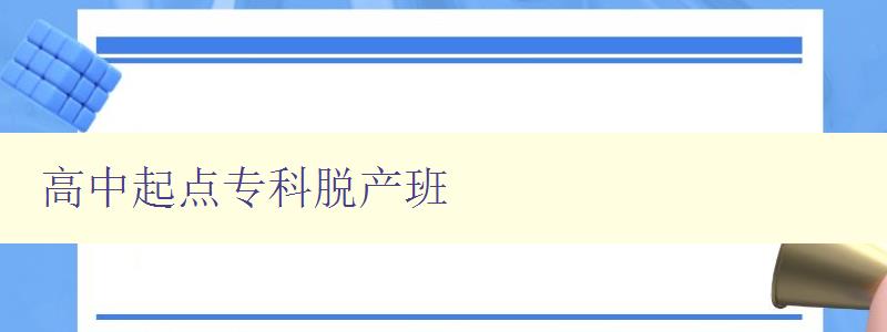高中起点专科脱产班 学习路线、就业前景和报名流程 高中起点专科脱产班 学习路线、就业前景和报名流程