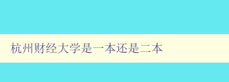 杭州财经大学是一本还是二本 杭州财经大学是一本还是二本
