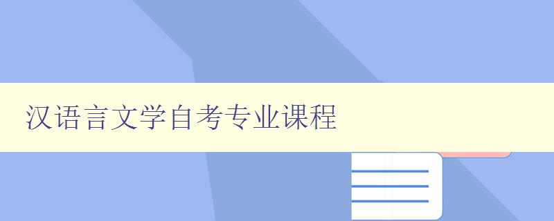 汉语言文学自考专业课程 全面解析自考汉语言文学专业课程
