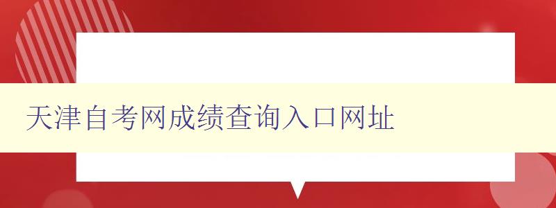 天津自考网成绩查询入口网址 天津自考网成绩查询入口网址