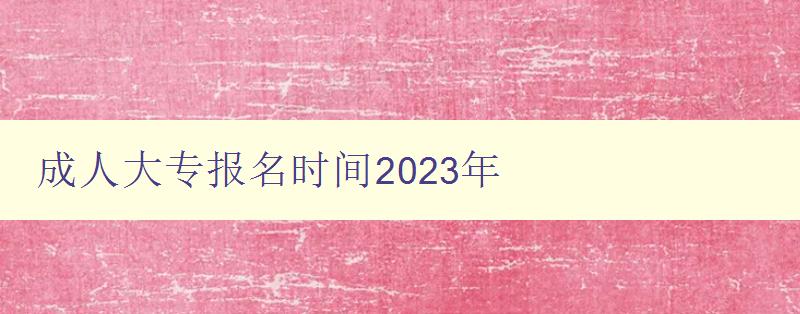 成人大专报名时间2023年