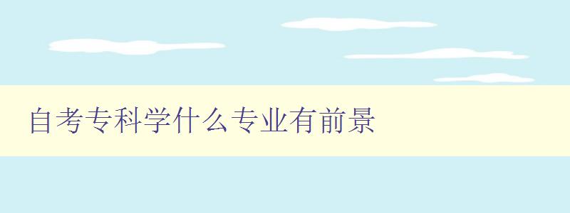 自考专科学什么专业有前景 自考专科学什么专业有前景