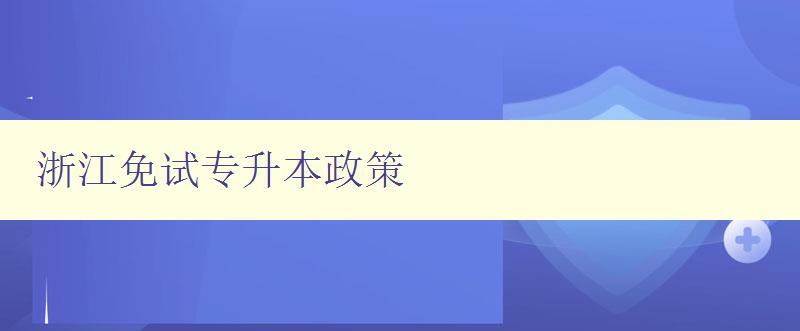 浙江免试专升本政策 详解浙江省专升本免试政策