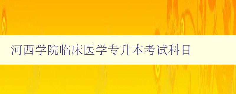 河西学院临床医学专升本考试科目 详细解析考试科目内容