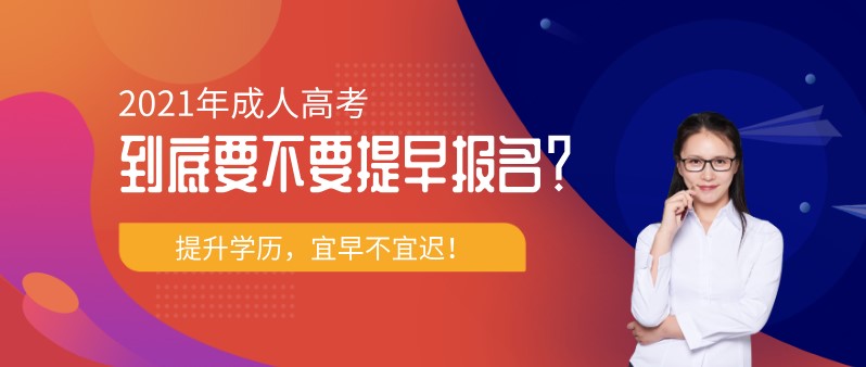 2021年成人高考到底要不要提早报名？