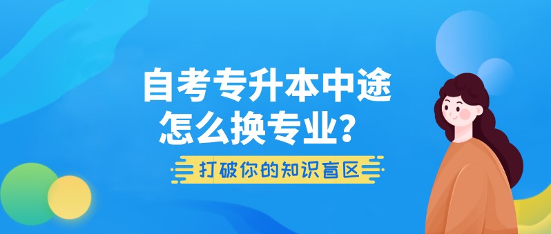 自考专升本中途怎么换专业？