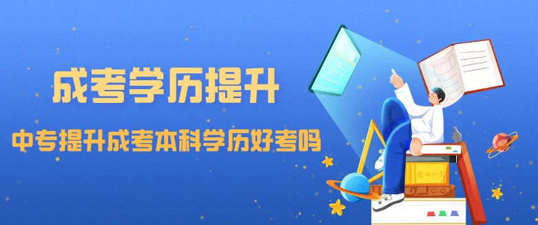 中专提升成考本科学历好考吗？