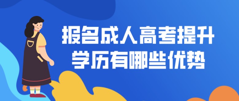 报名成人高考提升学历有哪些优势？