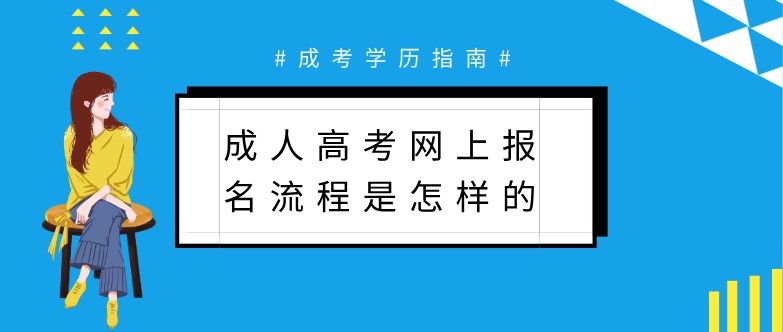 成人高考网上报名流程是怎样的？