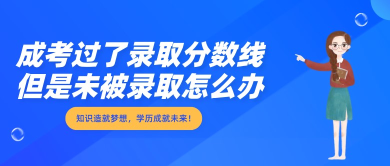 成考过了录取分数线，但是未被录取怎么办