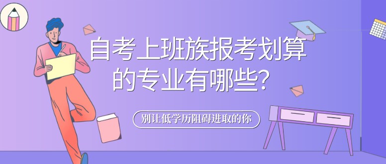 自考上班族报考划算的专业有哪些？