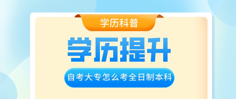 自考大专怎么考全日制本科？