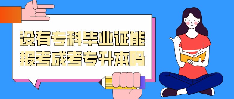 没有专科毕业证能报考成考专升本吗？