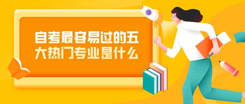 自考最容易过的五大热门专业是什么
