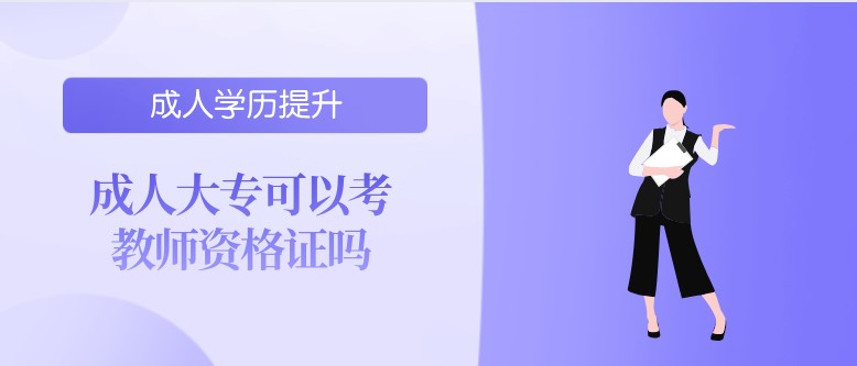 成人大专可以考教师资格证吗？