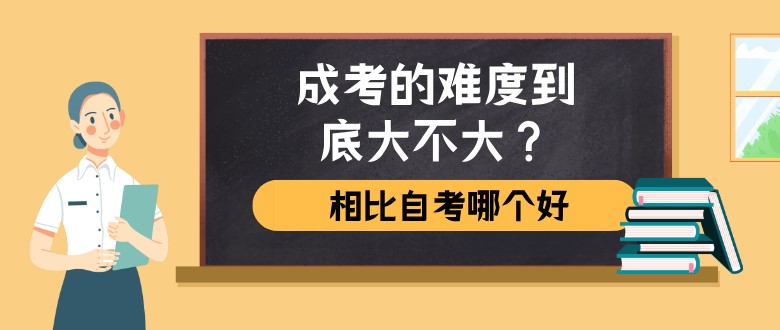 成考的难度到底大不大？相比自考哪个好